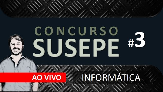 Concurso SUSEPE 2017 - Aula 3 - Questões de Informática