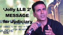 Akshay’s ‘Jolly LLB 2’ MESSAGE for Judiciary