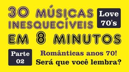 30 Músicas Inesquecíveis em 8 Minutos!!! "Românticas Anos 70 - (parte 02)
