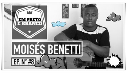 COISAS FIRMES, MOISÉS BENETTI | Em Preto e Branco | EP. N° #8°