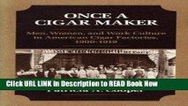 [Popular Books] ONCE A CIGAR MAKER: Men, Women, and Work Culture in American Cigar Factories,