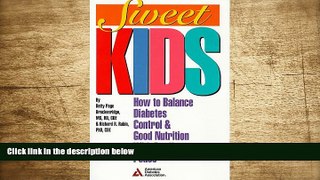 READ book Sweet Kids: How to Balance Diabetes Control and Good Nutrition with Family Peace Betty