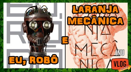 EU, ROBÔ E LARANJA MECÂNICA