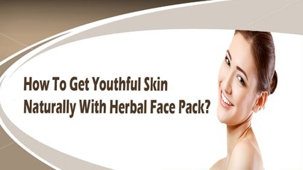 How To Get Youthful Skin Naturally With Herbal Face Pack