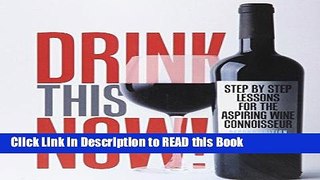 Read Book Drink This NOW! Step by Step Lessons for the Aspiring Wine Connoisseur Full Online