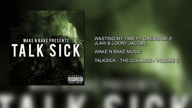 Wasting My Time Ft Grewsum E The Rapper, JLaw & Loony Jacobs - Wake N Bake Music - TalkSick Vol 2