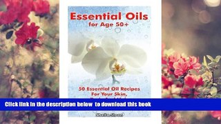 PDF  Essential Oils for Age 50+: 50 Essential Oil Recipes For Your Skin, Body And Hair To Look
