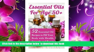 FREE [DOWNLOAD] Essential Oils for Age 50+: 52 Essential Oil Recipes to Fill Your Body with