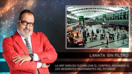 LANATA SIN FILTRO:La AFIP dispuso flexibilizar el control aduanero a los residentes provenientes del exterior