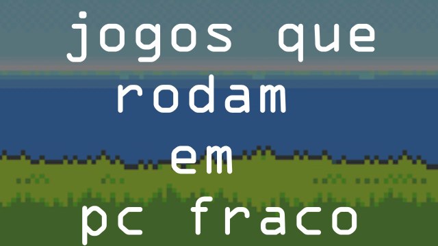 JOGOS FODAS QUE RODAM EM QUALQUER PC