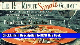Read Book The 15-Minute Single Gourmet: 100 Deliciously Simple Recipes for One Full Online