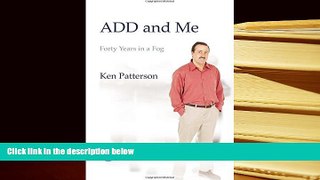 FREE [DOWNLOAD] ADD and Me: Forty Years in a Fog Ken Patterson For Kindle