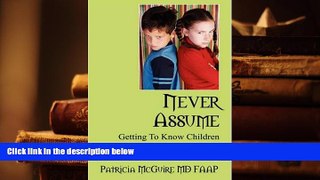 READ book Never Assume: Getting To Know Children Before Labeling Them Patricia McGuire MD FAAP Pre