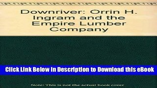 DOWNLOAD Downriver: Orrin H. Ingram and the Empire Lumber Company Kindle