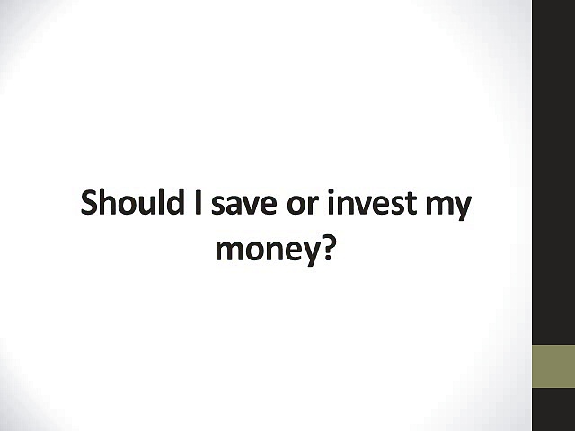 Should I save or invest my money