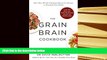 EBOOK ONLINE Grain Brain Cookbook: More Than 150 Life-Changing Gluten-Free Recipes to Transform