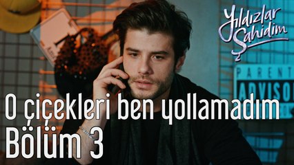 Yıldızlar Şahidim 3. Bölüm O Çiçekleri Ben Yollamadım