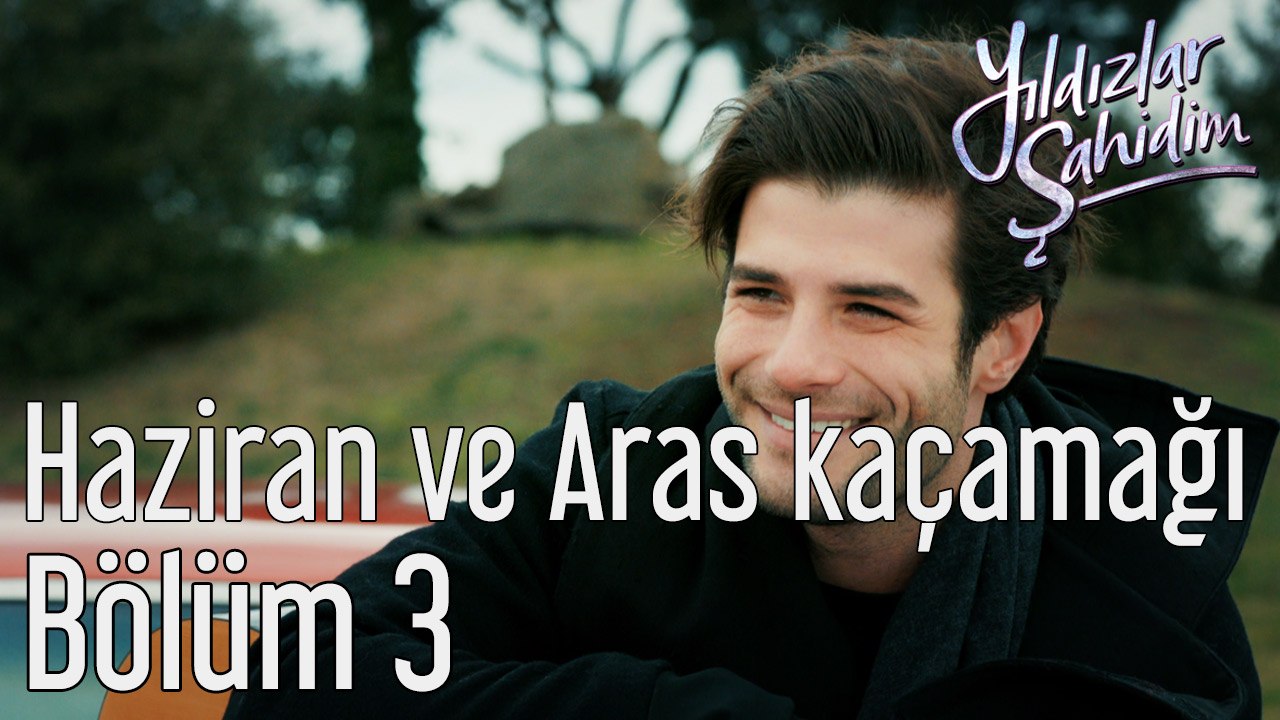 Yıldızlar Şahidim 3. Bölüm Haziran ve Aras'ın Kaçamağı