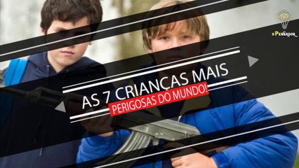 TOP 7 CRIANÇAS MAIS PERIGOSAS DO MUNDO - O PENSADOR