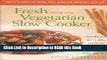Read Book Fresh from the Vegetarian Slow Cooker: 200 Recipes for Healthy and Hearty One-Pot Meals
