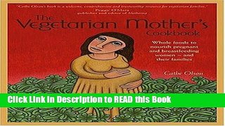 Read Book The Vegetarian Mother s Cookbook: Whole Foods To Nourish Pregnant And Breastfeeding