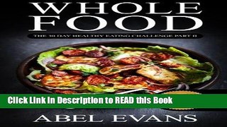Read Book Whole Food: The 30 Day Healthy Eating Challenge Part II (The Healthy Whole Foods Eating