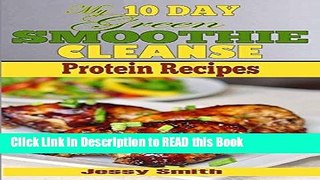 Read Book My 10 Day Green Smoothie Cleanse Protein Recipes: 51 Clean Meal Recipes to help you