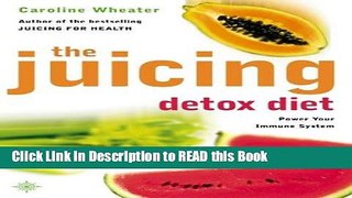 Read Book The Juicing Detox Diet: How to Use Natural Juices to Power Your Immune System and Get in