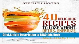 Read Book Juicing for Weight Loss: 40 Delicious Recipes to Lose Weight, Detox, Energize, Clear