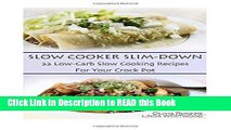 Read Book Slow Cooker Slim-Down: 22 Low-Carb Slow Cooking Recipes For Your Crock Pot Full eBook