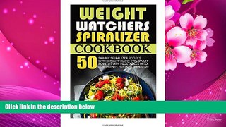 EBOOK ONLINE Weight Watchers Spiralizer Cookbook: 50 Skinny Spiralizer Recipes With Weight