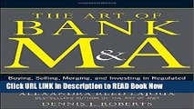 [Popular Books] The Art of Bank M A: Buying, Selling, Merging, and Investing in Regulated