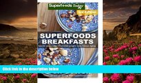 READ book Superfoods Breakfasts: Over 60  Quick   Easy Cooking, Antioxidants   Phytochemicals,
