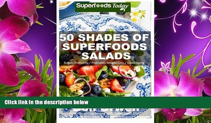 READ book 50 Shades of Superfoods Salads: Over 50 Wheat Free, Heart Healthy, Quick   Easy, Low