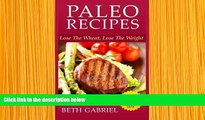 READ book Paleo Recipes Lose The Wheat, Lose The Weight: Clean Eating, Gluten Free, Wheat Free,