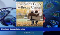 READ book Husband s Guide to Breast Cancer: A Complete   Concise Plan for Every Stage Todd Outcalt