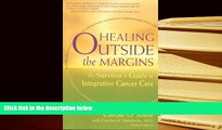 DOWNLOAD EBOOK Healing Outside the Margins: The Survivor s Guide to Integrative Cancer Care Carole