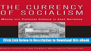DOWNLOAD The Currency of Socialism: Money and Political Culture in East Germany (Publications of
