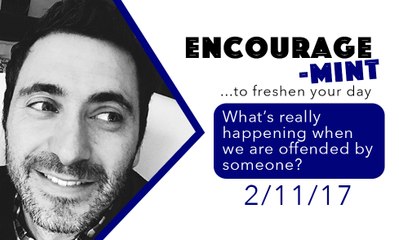 Encourage-Mint ... What’s really happening when we are offended by someone?