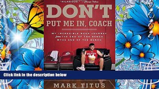 FREE [DOWNLOAD] Don t Put Me In, Coach: My Incredible NCAA Journey from the End of the Bench to
