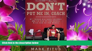 FREE [DOWNLOAD] Don t Put Me In, Coach: My Incredible NCAA Journey from the End of the Bench to