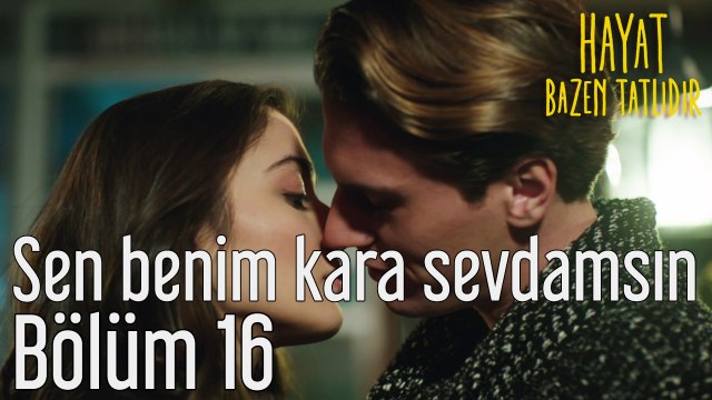 Hayat Bazen Tatlıdır 16. Bölüm Sen Benim Kara Sevdamsın