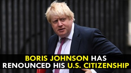 Boris Johnson has renounced his U.S. citizenship
