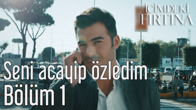İçimdeki Fırtına 1. Bölüm Seni Acayip Özledim