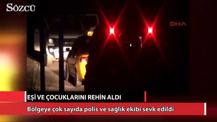 Eşi ve çocuklarını silahla rehin aldı