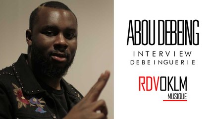 Interview ABOU DEBEING - RdvOKLM "Debeinguerie"