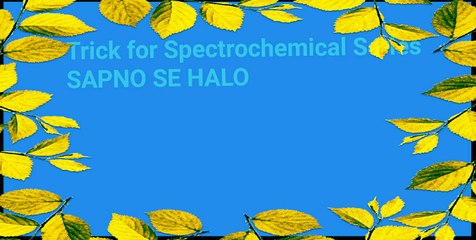 Trick to Remember SPECTROCHEMICAL Series/Co Ordinate chemistry