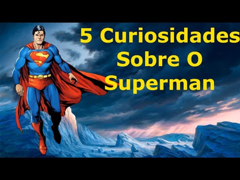 5 Curiosidades Que Voce Não Sabia Sobre O Superman