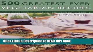 Read Book 500 Greatest-Ever Vegetarian Recipes: A Cook s Guide to the Sensational World of