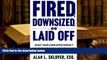 EBOOK ONLINE  Fired, Downsized, or Laid Off: What Your Employer Doesn t Want You to Know About How